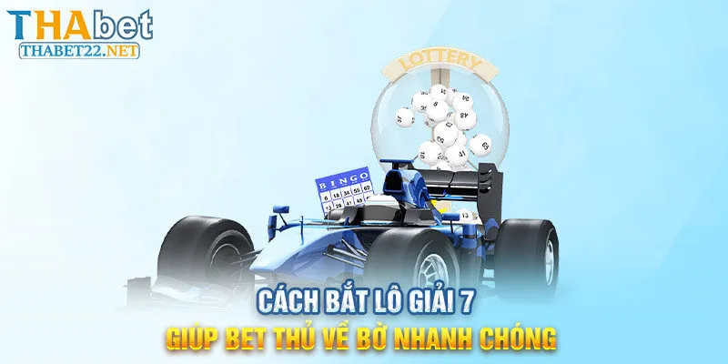 Cách Bắt Lô Giải 7 Giúp Anh Em Bet Thủ Về Bờ Nhanh Chóng