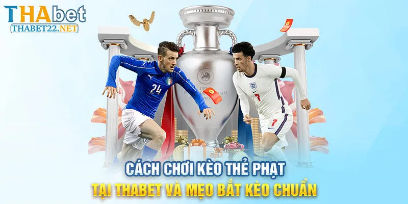 Cách Chơi Kèo Thẻ Phạt Tại THABET Và Mẹo Bắt Kèo Chuẩn