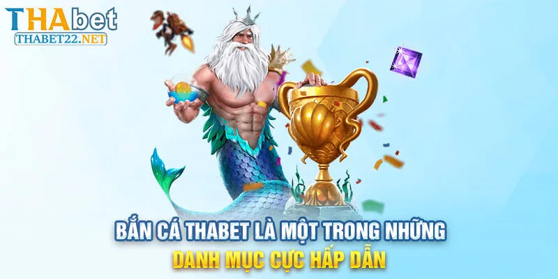 Bắn cá THABET là một trong những danh mục cực hấp dẫn