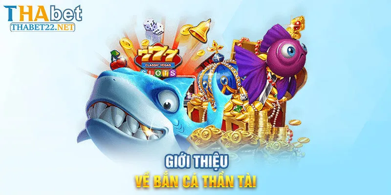 Giới thiệu về bắn cá thần tài tại Thabet