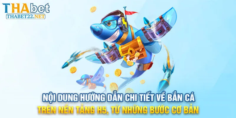 Nội dung hướng dẫn chi tiết về bắn cá trên nền tảng H5, từ những bước cơ bản