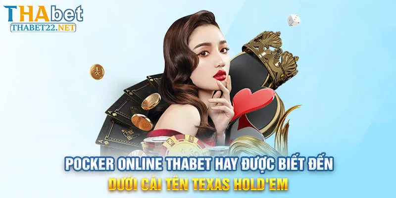 Pocker online THABET hay được biết đến dưới cái tên Texas Hold'em