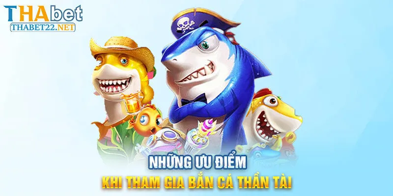 Những ưu điểm khi tham gia bắn cá thần tài tại Thabet