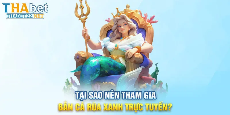 Tại sao nên tham gia Bắn cá rùa xanh trực tuyến tại Thabet?