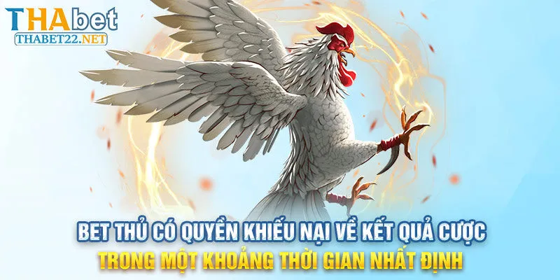 Bet thủ có quyền khiếu nại về kết quả cược trong một khoảng thời gian nhất định