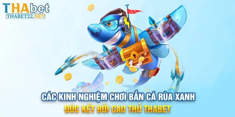 Các kinh nghiệm chơi Bắn cá rùa xanh đúc kết bởi cao thủ THABET