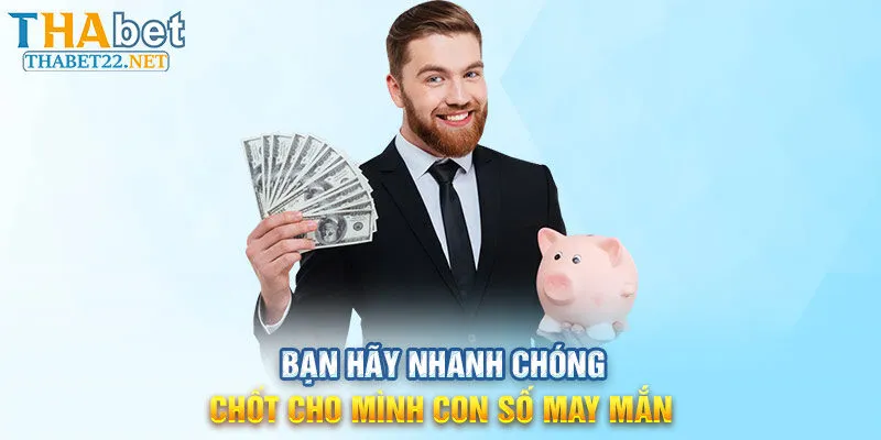 Bạn hãy nhanh chóng chốt cho mình con số may mắn tại Thabet