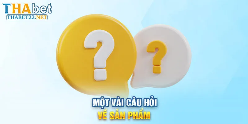 Một vài câu hỏi về sản phẩm của nhà cái Thabet